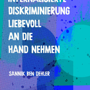 Cover von "Internalisierte Diskriminierung liebevoll an die Hand nehmen" mit verschiedenen ineinander geschobeben Farbfl&auml;chen